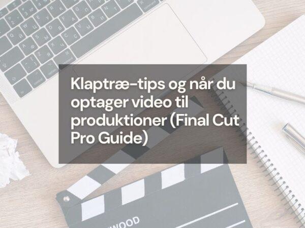 ﻿Klaptræ - Videoredigerings tips og når du optager video til produktioner (Final Cut Pro Guide)