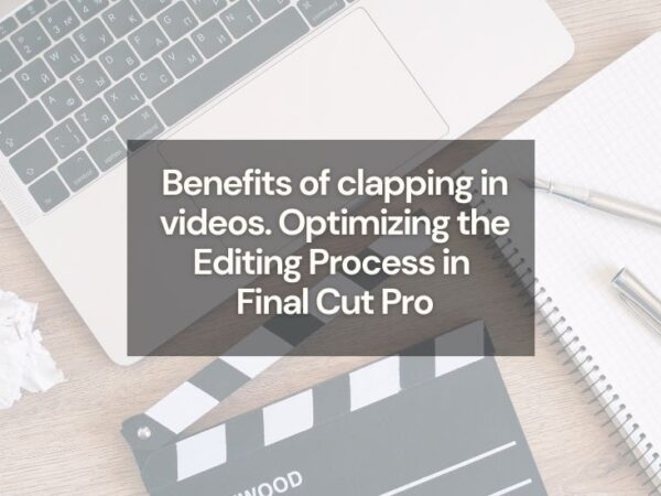 Optimizing the Editing Process in Final Cut Pro clapping